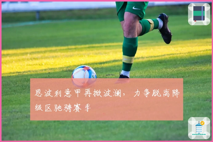 恩波利意甲再掀波澜,力争脱离降级区驰骋赛季