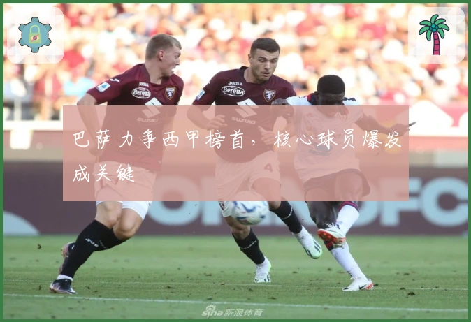 巴萨力争西甲榜首，核心球员爆发成关键